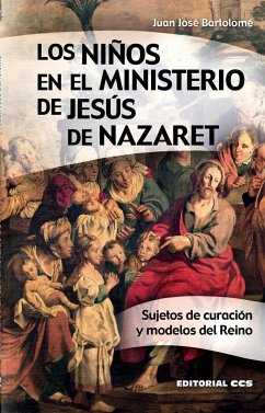 Los niños en el ministerio de Jesús de Nazaret : sujetos de curación y modelos del Reino - Bartolomé, Juan José