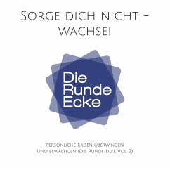 Sorge dich nicht - wachse! Persönliche Krisen überwinden und bewältigen (Die Runde Ecke Vol. 2) (MP3-Download) - Lynen, Patrick