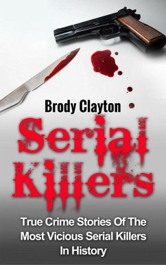 Serial Killers: True Crime Stories Of The Most Vicious Serial Killers In History (Serial Killers True Crime, #1) (eBook, ePUB) - Clayton, Brody