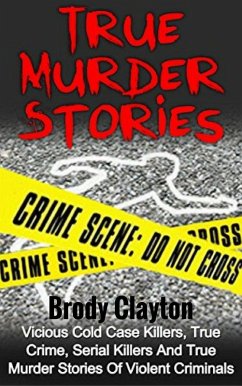 True Murder Stories: Vicious Cold Case Killers, True Crime, Serial Killers and True Murder Stories of Violent Criminals (eBook, ePUB) - Clayton, Brody