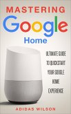 Mastering Google Home - Ultimate Guide To Quickstart Your Google Home Experience (eBook, ePUB)