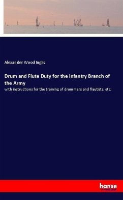 Drum and Flute Duty for the Infantry Branch of the Army - Inglis, Alexander Wood