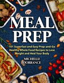 Meal Prep: 101 Superfast and Easy Prep-and-Go Healthy Whole Food Recipes to Lose Weight and Heal Your Body (eBook, ePUB)