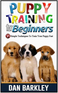 Puppy Training for Beginners: 21 Simple Techniques To Train Your Puppy Fast (eBook, ePUB) - Barkley, Dan