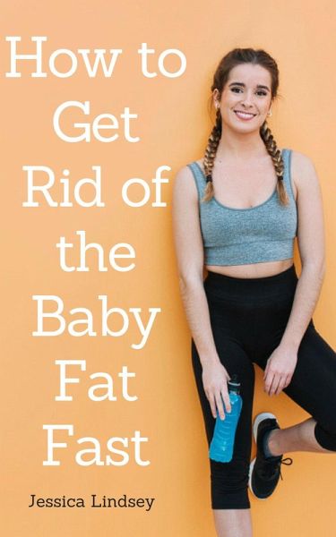 How to Get Rid of Baby Fat Fast (eBook, ePUB) How to Get Rid of Baby Fat Fast (eBook, ePUB)