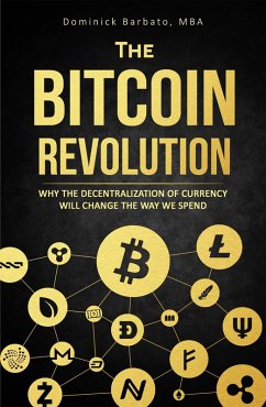 The Bitcoin Revolution - Why The Decentralization Of Currency Will Change The Way We Spend (eBook, ePUB) - Barbato, Dominick