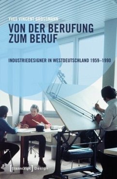 Von der Berufung zum Beruf: Industriedesigner in Westdeutschland 1959-1990 - Grossmann, Yves Vincent