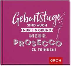 Geburtstage sind auch nur ein Grund, mehr Prosecco zu trinken!