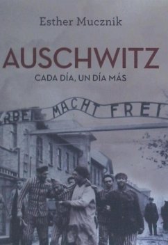 Auschwitz : cada día, un día más - Mucznik, Esther