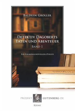 Detektiv Dagoberts Taten und Abenteuer. Band I-III - Groller, Balduin