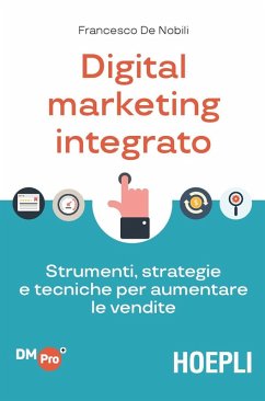 Digital marketing integrato. Strumenti, strategie e tecniche per aumentare le vendite - De Nobili, Francesco