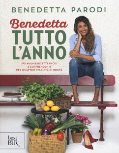 Benedetta tutto l'anno. 170 nuove ricette facili e sorprendenti per quattro stagioni di bontà - Parodi, Benedetta