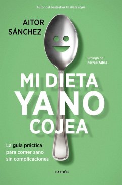 Mi dieta ya no cojea : la guía práctica para comer sano sin complicaciones - Sánchez García, Aitor