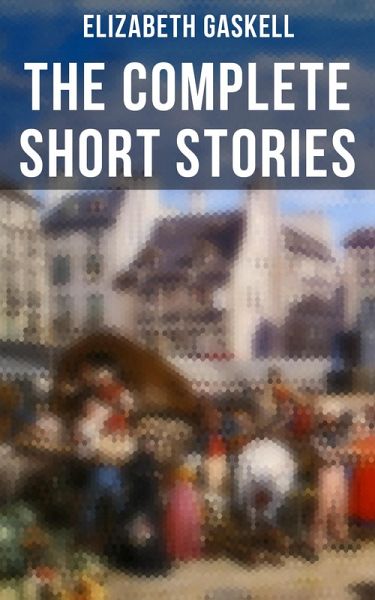 The Complete Short Stories of Elizabeth Gaskell (eBook, ePUB)