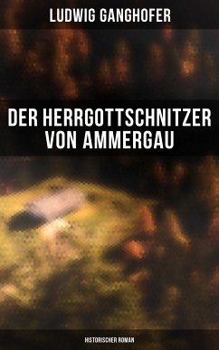 Der Herrgottschnitzer von Ammergau: Historischer Roman (eBook, ePUB) - Ganghofer, Ludwig