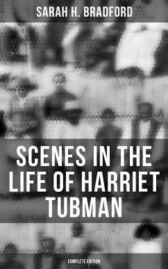 Scenes in the Life of Harriet Tubman (Complete Edition) (eBook, ePUB) - Bradford, Sarah H.