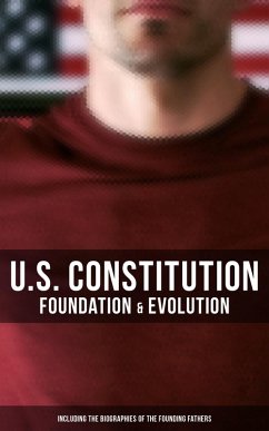 U.S. Constitution: Foundation & Evolution (Including the Biographies of the Founding Fathers) (eBook, ePUB) - Madison, James; Campbell, Helen M.; Congress, U. S.; Archives, Center for Legislative