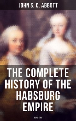 The Complete History of the Habsburg Empire: 1232-1789 (eBook, ePUB) - Abbott, John S. C.