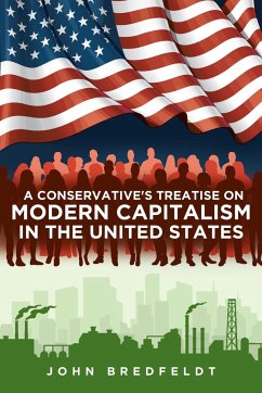 A Conservative's Treatise On Modern Capitalism In The United States - Bredfeldt, John