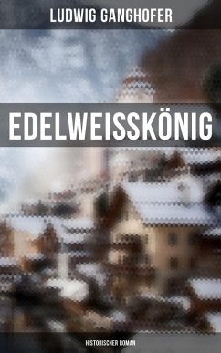Edelweißkönig: Historischer Roman (eBook, ePUB) - Ganghofer, Ludwig