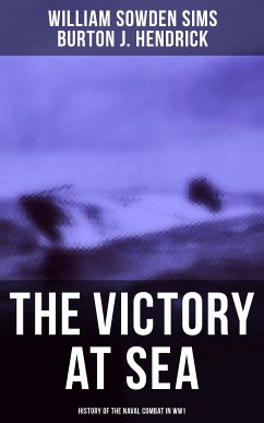 The Victory at Sea: History of the Naval Combat in WW1 (eBook, ePUB) - Sims, William Sowden; Hendrick, Burton J.