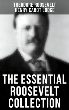 The Essential Roosevelt Collection (eBook, ePUB) - Roosevelt, Theodore; Lodge, Henry Cabot