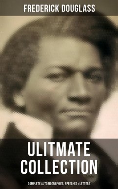 Frederick Douglas - Ultimate Collection: Complete Autobiographies, Speeches & Letters (eBook, ePUB) - Douglass, Frederick