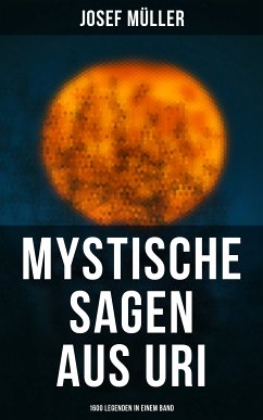 Mystische Sagen aus Uri: 1600 Legenden in einem Band (eBook, ePUB) - Müller, Josef