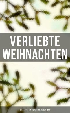 Verliebte Weihnachten: Die schönsten Liebesromane zum Fest (eBook, ePUB) - Austen, Jane; Brontë, Charlotte; O.Henry; Günther, Agnes; Dickens, Charles; Marlitt, Eugenie; von Eschstruth, Nataly; Bürstenbinder, Elisabeth