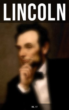 LINCOLN (Vol. 1-7) (eBook, ePUB) - Lincoln, Abraham; Roosevelt, Theodore; Schurz, Carl; Choate, Joseph; Browne, Francis F.