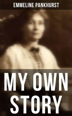Emmeline Pankhurst: My Own Story (eBook, ePUB) - Pankhurst, Emmeline