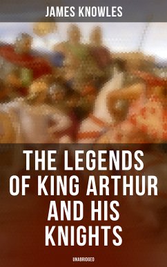 The Legends of King Arthur and His Knights (Unabridged) (eBook, ePUB) - Knowles, James