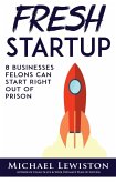 Fresh Startup: 8 Businesses Felons Can Start Right Out of Prison (eBook, ePUB)