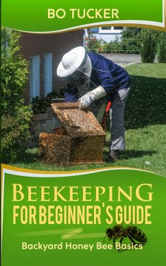 Beekeeping for Beginner's Guide: Backyard Honey Bee Basics (Homesteading Freedom) (eBook, ePUB) - Tucker, Bo