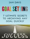 Goal Setting: 7 Ultimate Secrets to Achieving Any Goal Quickly (eBook, ePUB)