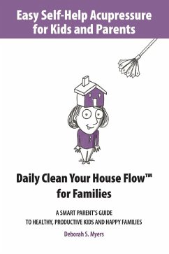 Easy Self-Help Acupressure for Kids and Parents: Daily Clean Your House Flow for Families -A Smart Parent's Guide to Healthy, Productive Kids and Happy Families (eBook, ePUB) - Myers, Deborah S.