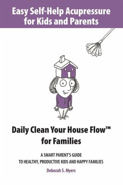 Cover Easy Self-Help Acupressure for Kids and Parents: Daily Clean Your House Flow for Families -A Smart Parent's Guide to Healthy, Productive Kids and Happy Families (eBook, ePUB)