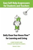 Easy Self-Help Acupressure for Students and Teachers: Daily Clean Your House Flow for Learning and Living--A Smart Guide to Healthy and Productive Students (eBook, ePUB)