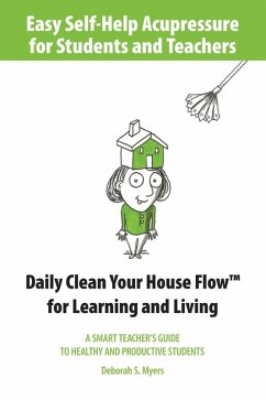Cover Easy Self-Help Acupressure for Students and Teachers: Daily Clean Your House Flow for Learning and Living--A Smart Guide to Healthy and Productive Students (eBook, ePUB)