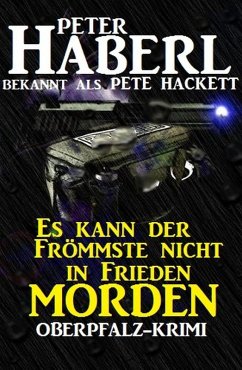 Es kann der Frömmste nicht in Frieden morden: Oberpfalz-Krimi (eBook, ePUB) - Haberl, Peter; Hackett, Pete