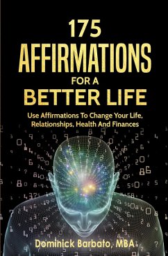 175 Affirmations To A Better Life - Use Affirmations To Change Your Life, Relationships, Health & Finances (eBook, ePUB) - Barbato, Dominick