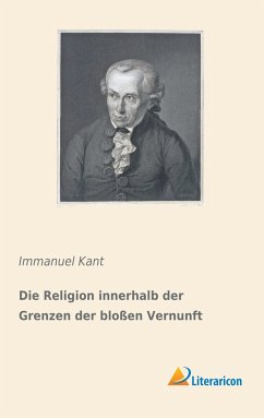 Die Religion innerhalb der Grenzen der bloßen Vernunft - Kant, Immanuel