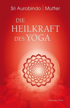 Die Heilkraft des Yoga - Aurobindo, Sri;Mutter