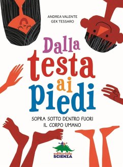 Dalla testa ai piedi. Sopra sotto dentro fuori il corpo umano - Valente, Andrea