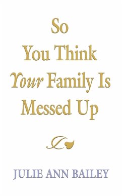 So You Think Your Family Is Messed Up - Bailey, Julie Ann