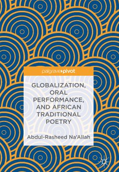 Globalization, Oral Performance, and African Traditional Poetry (eBook, PDF) - Na’Allah, Abdul-Rasheed