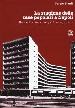 Le stagioni delle case popolari a Napoli. Un secolo di interventi pubblici in periferia - Stenti, Sergio