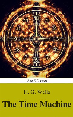 The Time Machine (Best Navigation, Active TOC) (A to Z Classics) (eBook, ePUB) - H.G.Wells; Classics, A to Z