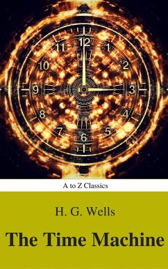 The Time Machine (Best Navigation, Active TOC) (A to Z Classics) (eBook, ePUB) - H. G. Wells; Classics, A To Z