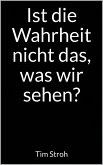 Ist die Wahrheit nicht das, was wir sehen? (eBook, ePUB)